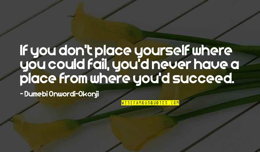In Life You Only Have Yourself Quotes By Dumebi Onwordi-Okonji: If you don't place yourself where you could