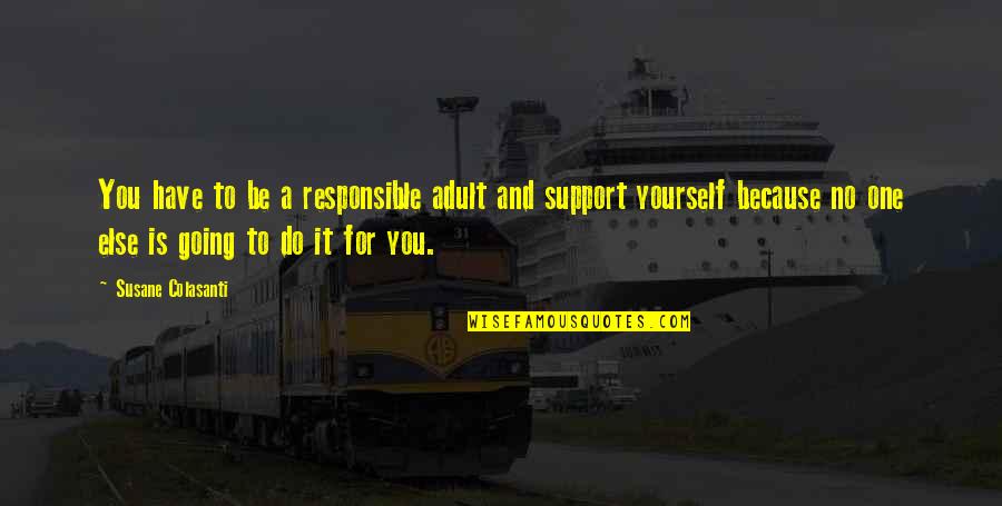 In Life You Only Have Yourself Quotes By Susane Colasanti: You have to be a responsible adult and