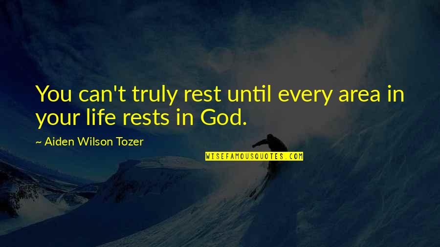 In Life You Quotes By Aiden Wilson Tozer: You can't truly rest until every area in