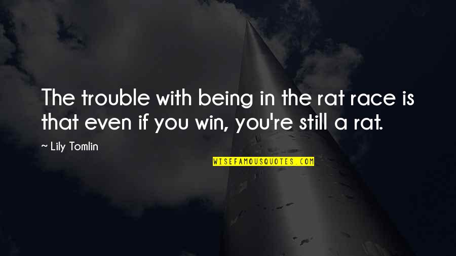 In Life You Win Quotes By Lily Tomlin: The trouble with being in the rat race