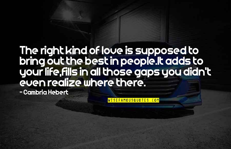 In Life You'll Realize Quotes By Cambria Hebert: The right kind of love is supposed to