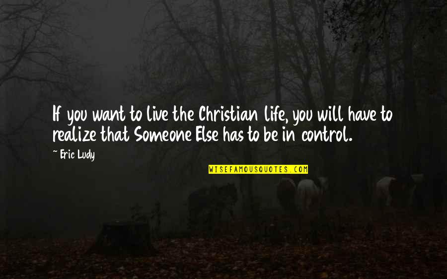 In Life You'll Realize Quotes By Eric Ludy: If you want to live the Christian life,