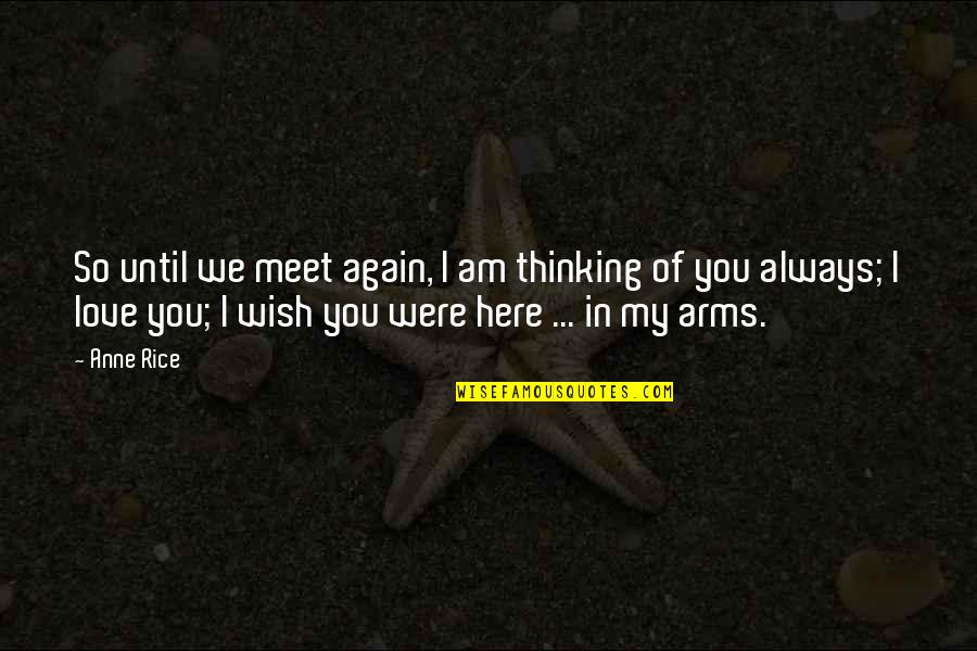 In Love Again Quotes By Anne Rice: So until we meet again, I am thinking In Love Again Quotes By Anne Rice: So until we meet again, I am thinking