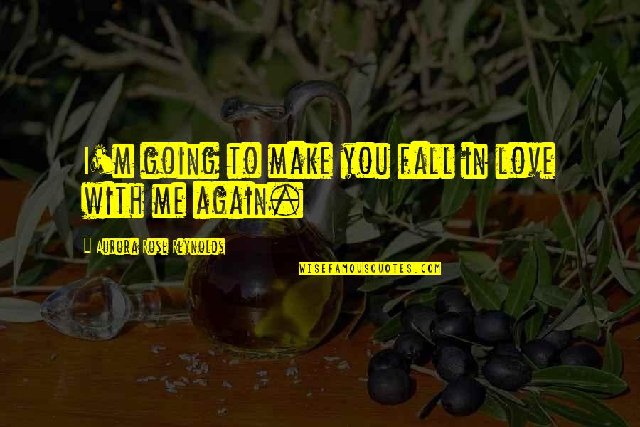 In Love Again Quotes By Aurora Rose Reynolds: I'm going to make you fall in love In Love Again Quotes By Aurora Rose Reynolds: I'm going to make you fall in love