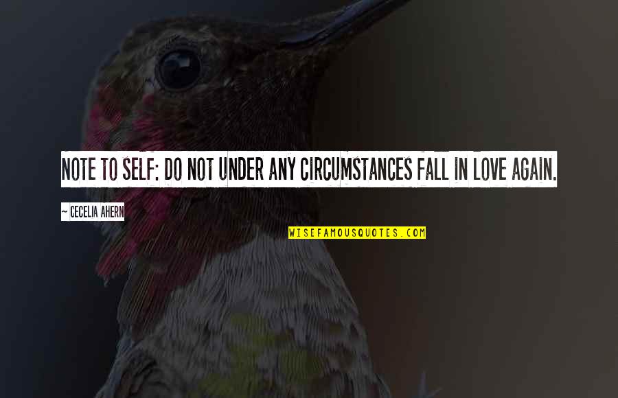 In Love Again Quotes By Cecelia Ahern: Note to self: Do not under any circumstances In Love Again Quotes By Cecelia Ahern: Note to self: Do not under any circumstances
