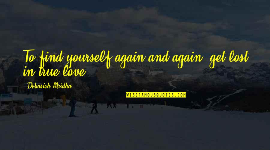 In Love Again Quotes By Debasish Mridha: To find yourself again and again, get lost In Love Again Quotes By Debasish Mridha: To find yourself again and again, get lost