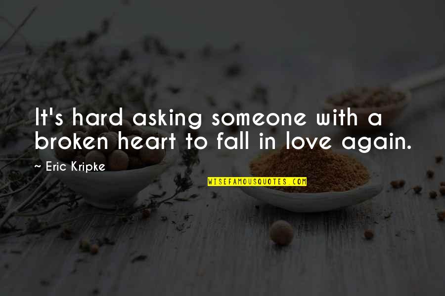 In Love Again Quotes By Eric Kripke: It's hard asking someone with a broken heart