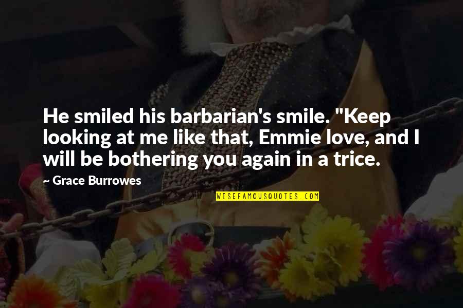 In Love Again Quotes By Grace Burrowes: He smiled his barbarian's smile. "Keep looking at In Love Again Quotes By Grace Burrowes: He smiled his barbarian's smile. "Keep looking at