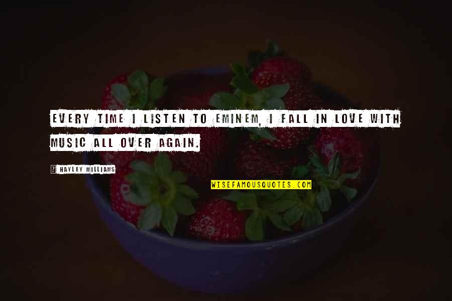 In Love Again Quotes By Hayley Williams: Every time I listen to Eminem, I fall In Love Again Quotes By Hayley Williams: Every time I listen to Eminem, I fall