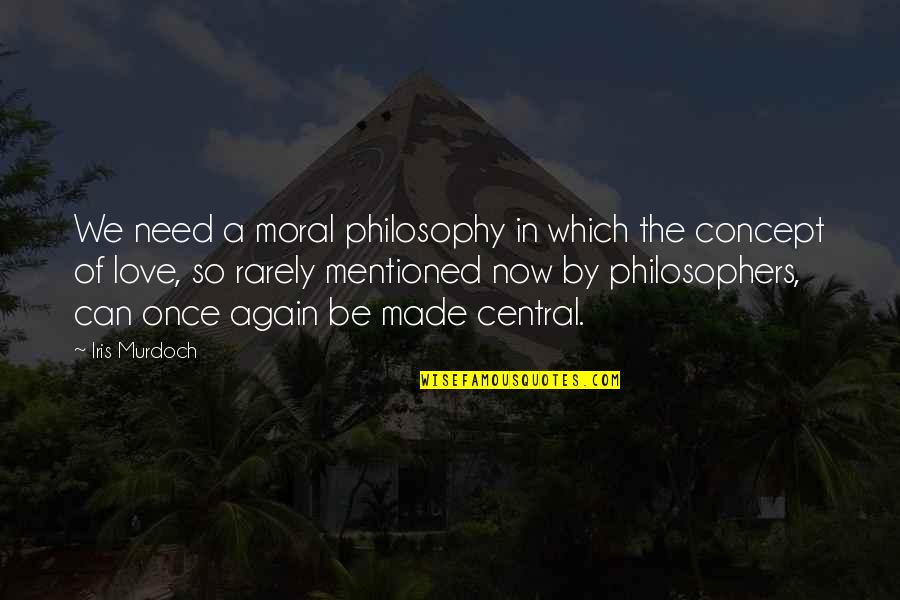 In Love Again Quotes By Iris Murdoch: We need a moral philosophy in which the In Love Again Quotes By Iris Murdoch: We need a moral philosophy in which the