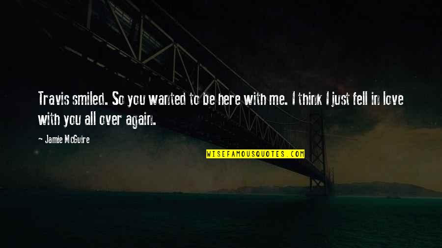 In Love Again Quotes By Jamie McGuire: Travis smiled. So you wanted to be here