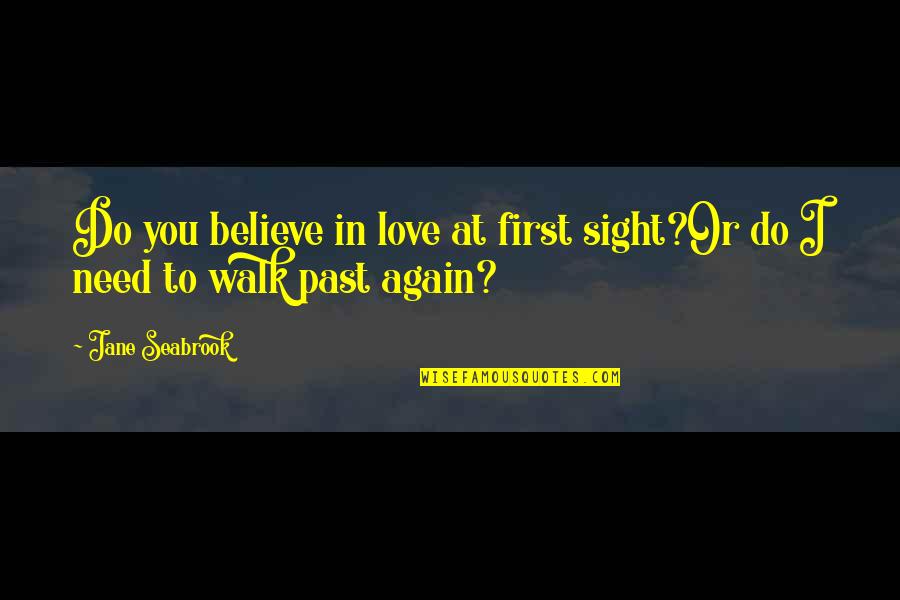 In Love Again Quotes By Jane Seabrook: Do you believe in love at first sight?Or