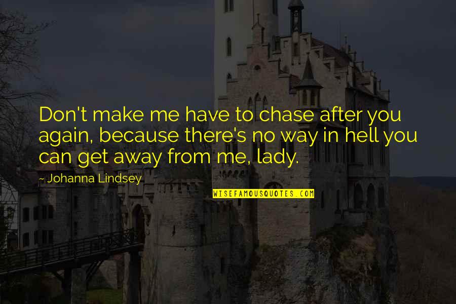 In Love Again Quotes By Johanna Lindsey: Don't make me have to chase after you In Love Again Quotes By Johanna Lindsey: Don't make me have to chase after you