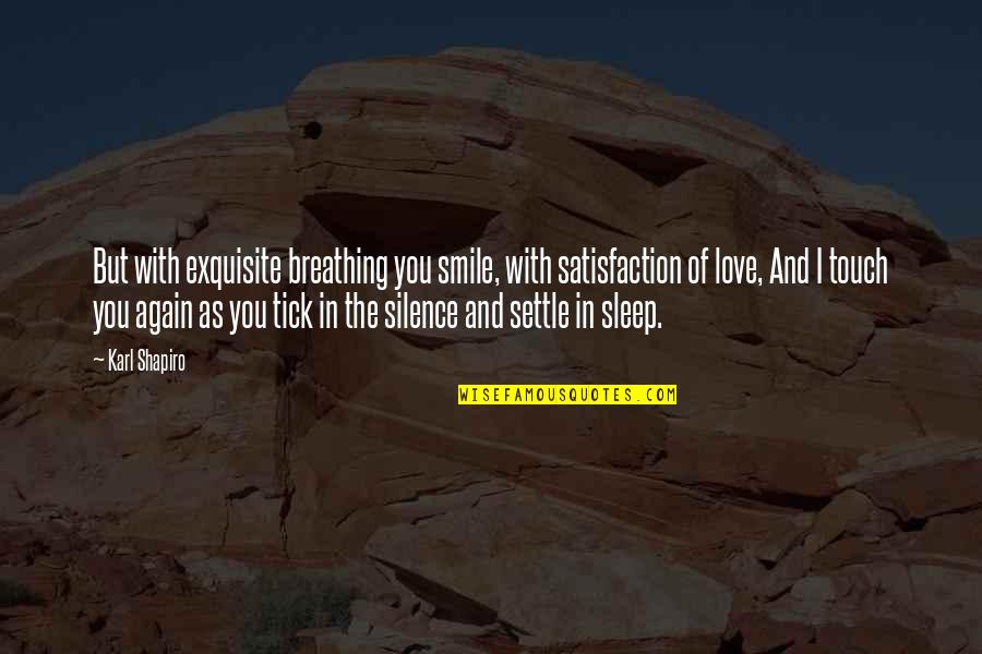 In Love Again Quotes By Karl Shapiro: But with exquisite breathing you smile, with satisfaction In Love Again Quotes By Karl Shapiro: But with exquisite breathing you smile, with satisfaction