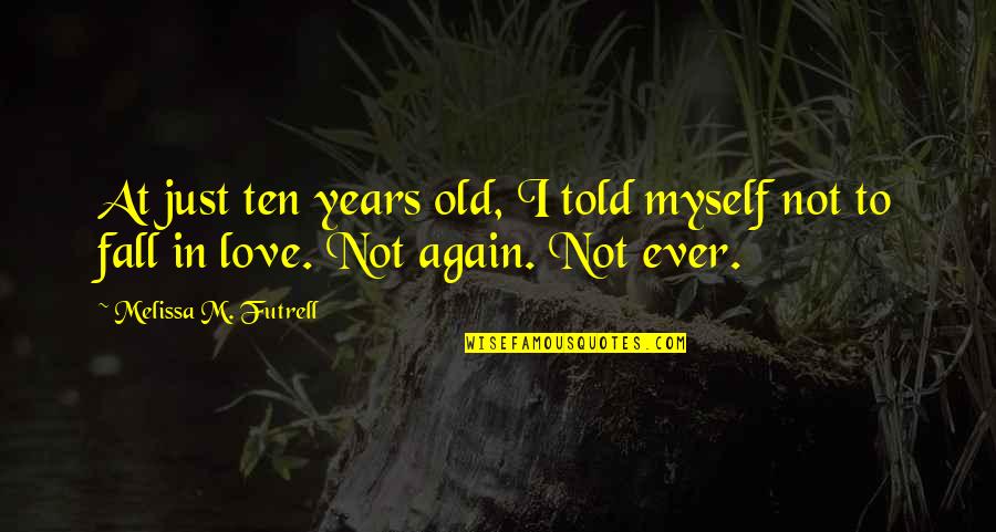 In Love Again Quotes By Melissa M. Futrell: At just ten years old, I told myself In Love Again Quotes By Melissa M. Futrell: At just ten years old, I told myself