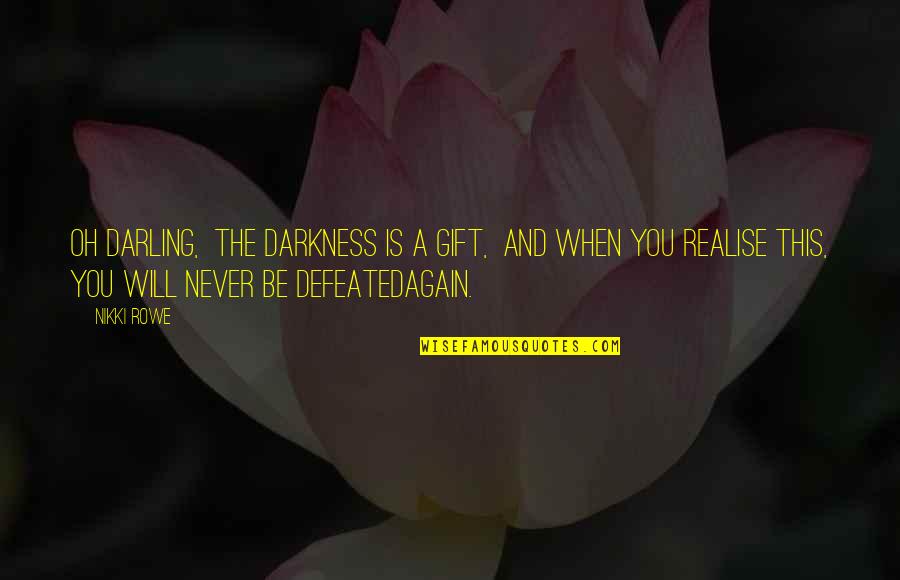 In Love Again Quotes By Nikki Rowe: Oh darling, The darkness is a gift, And In Love Again Quotes By Nikki Rowe: Oh darling, The darkness is a gift, And