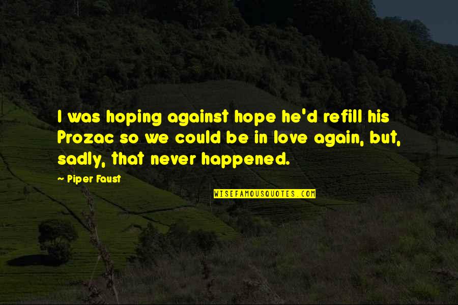 In Love Again Quotes By Piper Faust: I was hoping against hope he'd refill his In Love Again Quotes By Piper Faust: I was hoping against hope he'd refill his