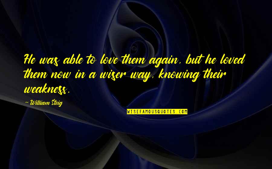 In Love Again Quotes By William Steig: He was able to love them again, but In Love Again Quotes By William Steig: He was able to love them again, but