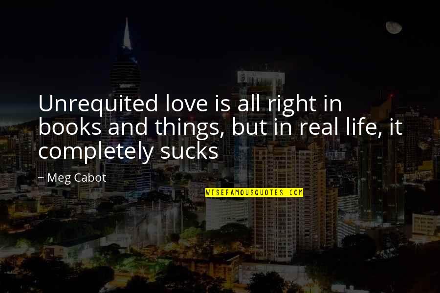 In Love And Life Quotes By Meg Cabot: Unrequited love is all right in books and