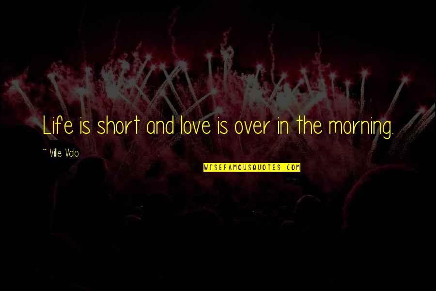 In Love And Life Quotes By Ville Valo: Life is short and love is over in