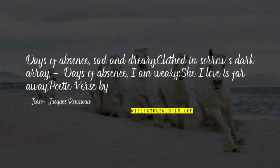 In Love And Sad Quotes By Jean-Jacques Rousseau: Days of absence, sad and dreary,Clothed in sorrow's