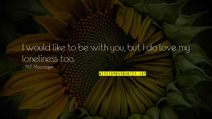 In Love But Lonely Quotes By M.F. Moonzajer: I would like to be with you, but In Love But Lonely Quotes By M.F. Moonzajer: I would like to be with you, but