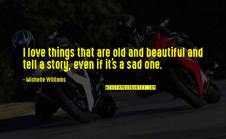 In Love But Sad Quotes By Michelle Williams: I love things that are old and beautiful