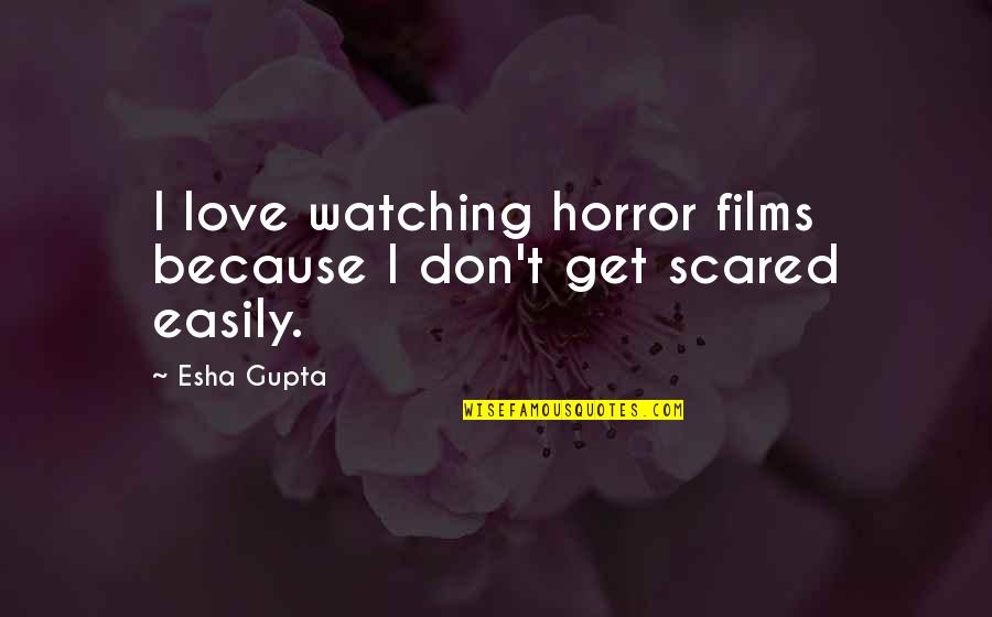 In Love But Scared Quotes By Esha Gupta: I love watching horror films because I don't