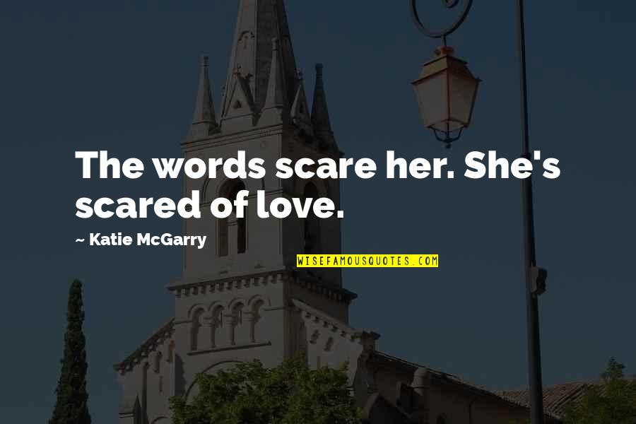 In Love But Scared Quotes By Katie McGarry: The words scare her. She's scared of love.