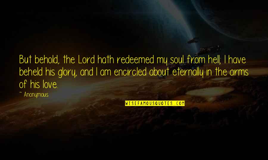 In Love Hell Quotes By Anonymous: But behold, the Lord hath redeemed my soul In Love Hell Quotes By Anonymous: But behold, the Lord hath redeemed my soul