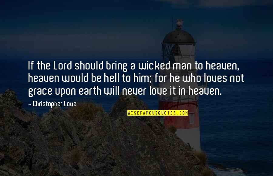 In Love Hell Quotes By Christopher Love: If the Lord should bring a wicked man In Love Hell Quotes By Christopher Love: If the Lord should bring a wicked man