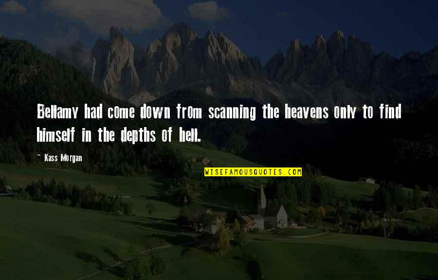 In Love Hell Quotes By Kass Morgan: Bellamy had come down from scanning the heavens In Love Hell Quotes By Kass Morgan: Bellamy had come down from scanning the heavens