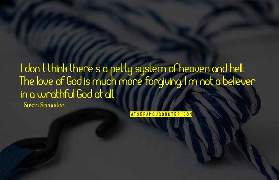 In Love Hell Quotes By Susan Sarandon: I don't think there's a petty system of In Love Hell Quotes By Susan Sarandon: I don't think there's a petty system of