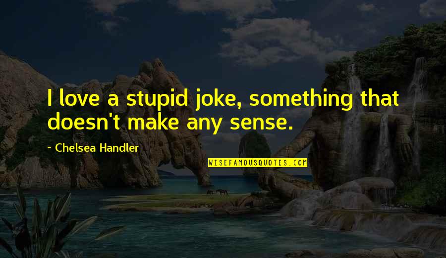 In Love Joke Quotes By Chelsea Handler: I love a stupid joke, something that doesn't