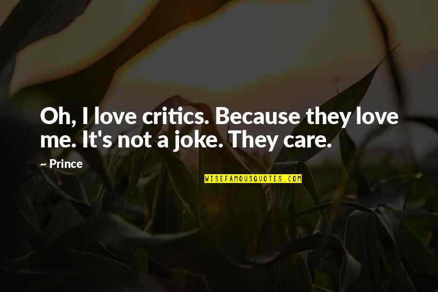 In Love Joke Quotes By Prince: Oh, I love critics. Because they love me.