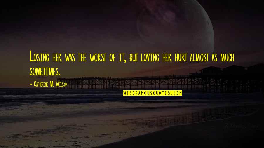 In Love Lesbian Quotes By Catherine M. Wilson: Losing her was the worst of it, but In Love Lesbian Quotes By Catherine M. Wilson: Losing her was the worst of it, but