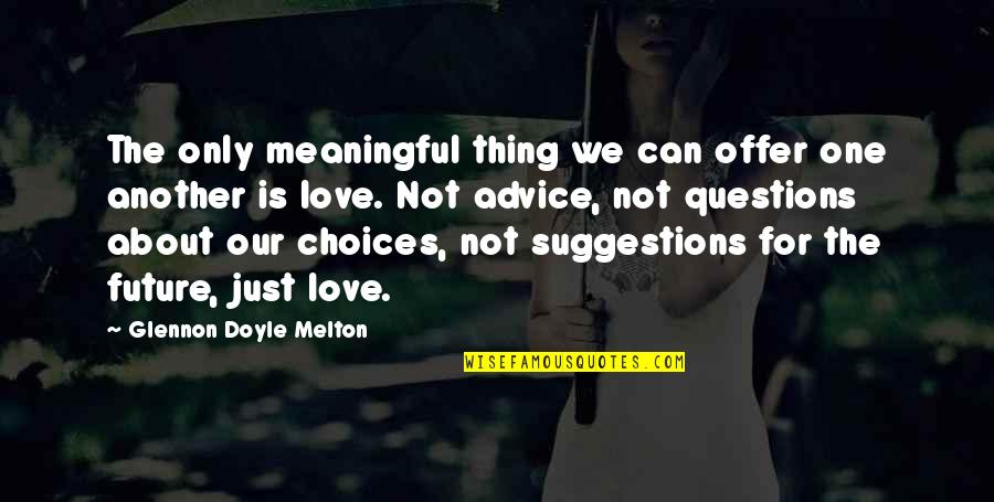 In Love Meaningful Quotes By Glennon Doyle Melton: The only meaningful thing we can offer one