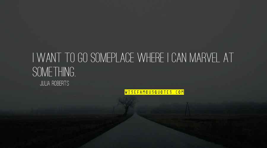 In Love Meaningful Quotes By Julia Roberts: I want to go someplace where I can