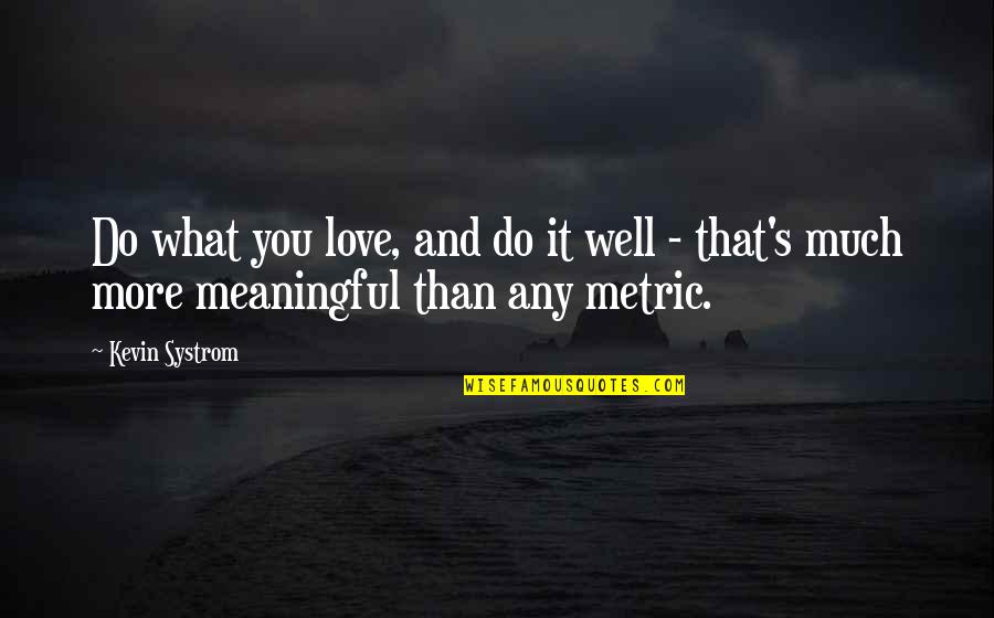 In Love Meaningful Quotes By Kevin Systrom: Do what you love, and do it well