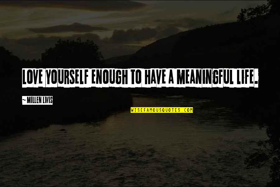 In Love Meaningful Quotes By Millen Livis: Love yourself enough to have a meaningful life.