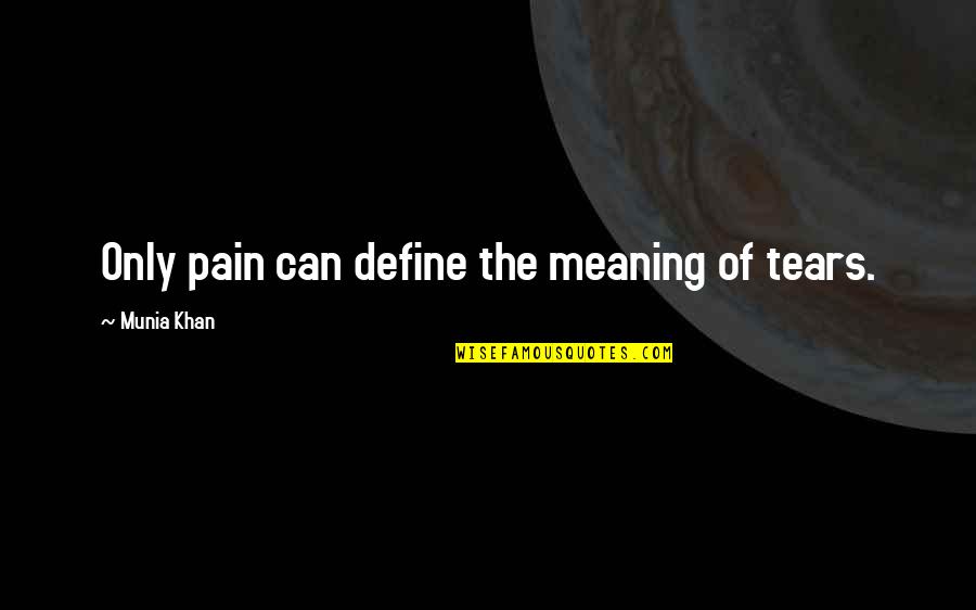 In Love Meaningful Quotes By Munia Khan: Only pain can define the meaning of tears.