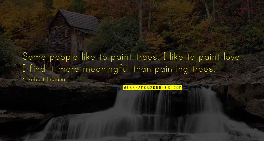 In Love Meaningful Quotes By Robert Indiana: Some people like to paint trees. I like
