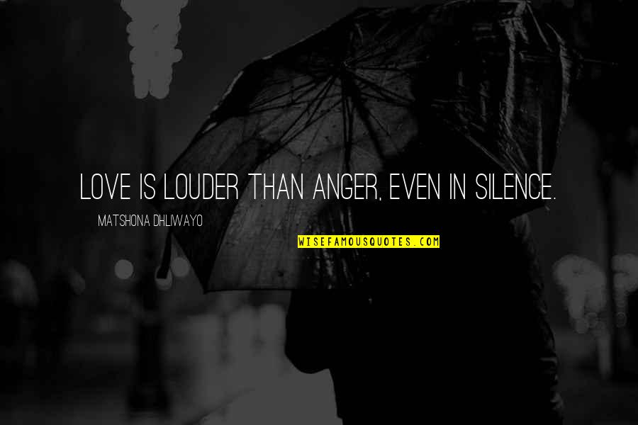 In Love Quotes And Quotes By Matshona Dhliwayo: Love is louder than anger, even in silence.