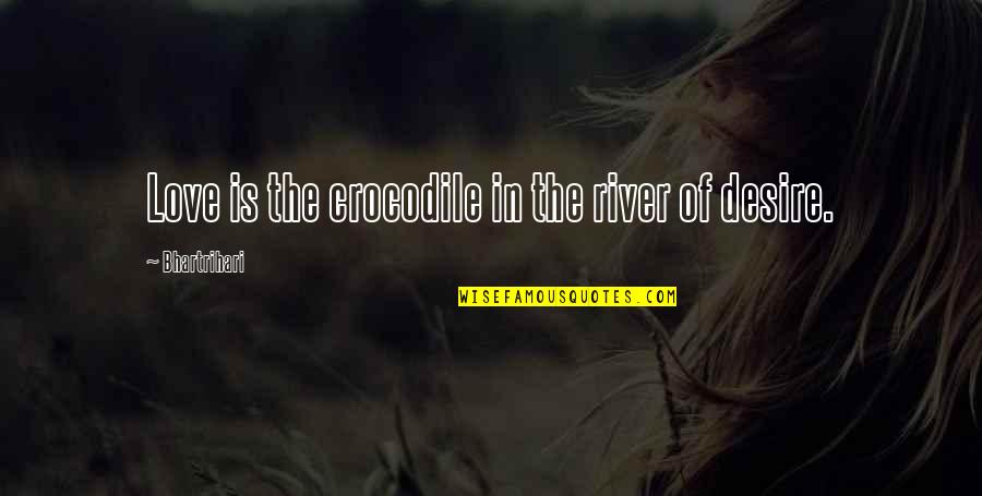 In Love Quotes By Bhartrihari: Love is the crocodile in the river of