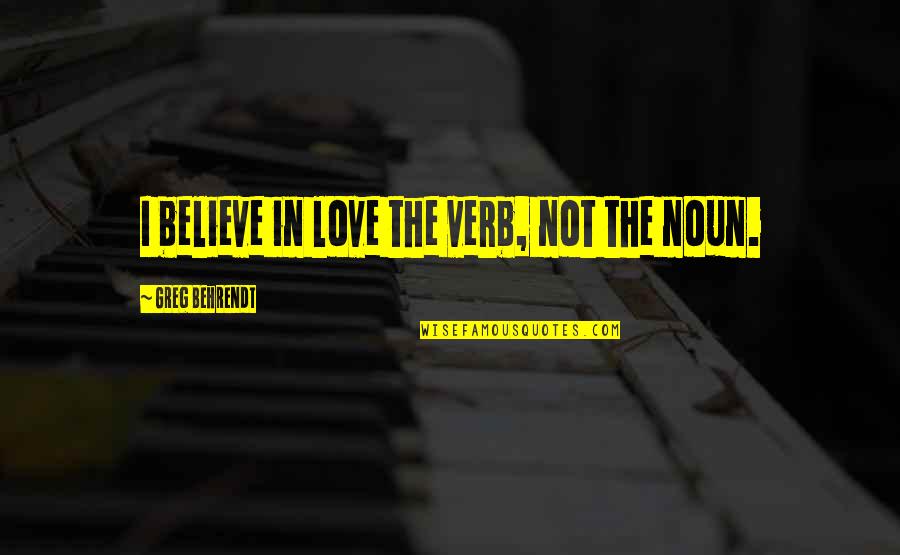 In Love Quotes By Greg Behrendt: I believe in love the verb, not the