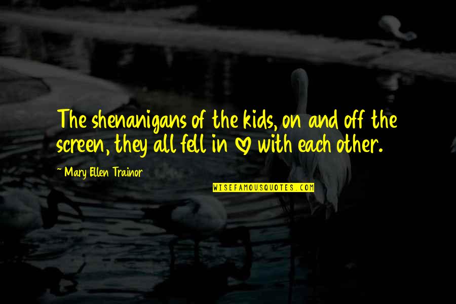 In Love Quotes By Mary Ellen Trainor: The shenanigans of the kids, on and off