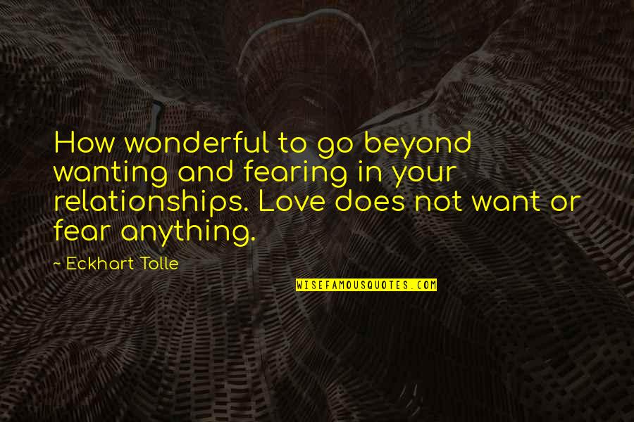 In Love Relationship Quotes By Eckhart Tolle: How wonderful to go beyond wanting and fearing