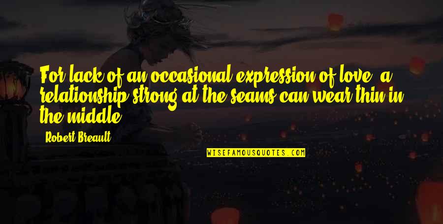In Love Relationship Quotes By Robert Breault: For lack of an occasional expression of love,
