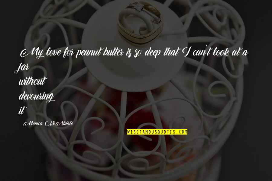 In Love So Deep Quotes By Monica DiNatale: My love for peanut butter is so deep In Love So Deep Quotes By Monica DiNatale: My love for peanut butter is so deep