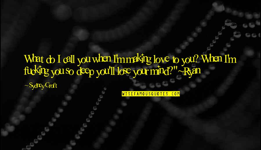 In Love So Deep Quotes By Sydney Croft: What do I call you when I'm making In Love So Deep Quotes By Sydney Croft: What do I call you when I'm making